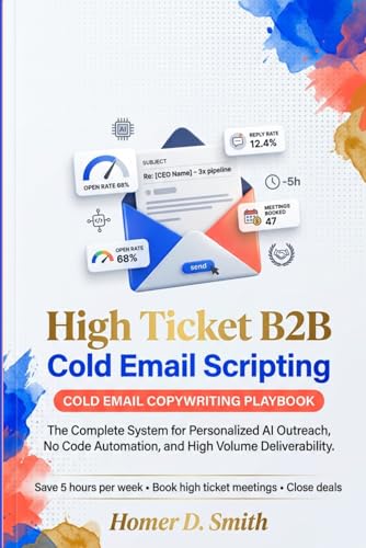 High Ticket B2B Cold Email Scripting: The Complete System for Personalized AI Outreach, No Code...