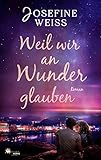 Weil wir an Wunder glauben - Josefine Weiss 
