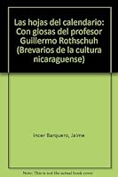 Las hojas del calendario: Con glosas del profesor Guillermo Rothschuh (Brevarios de la cultura nicaraguense) 999243323X Book Cover