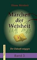 Märchen der Weisheit Band 3 (Neufassung): Der Zukunft entgegen 3739201967 Book Cover