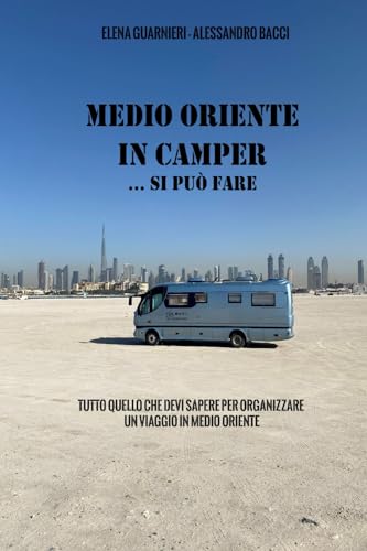 Medio Oriente in camper ...si può fare: Tutto quello che devi sapere per organizzare un viaggio in Medio Oriente