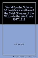 World Epochs, Volume 10: Notable Narratives of the Chief Climaxes of the Victory in the World War 1917 1919 B000TMBJ2C Book Cover