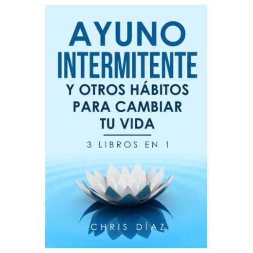 Ayuno Intermitente Y Otros Hábitos Para Cambiar Tu Vida. 3 LIBROS EN 1: Cómo Reactivar tu Salud, Desintoxicar Tu Cuerpo, Bajar de Peso, Controlar Tu Mente y Crear La Vida Que Deseas