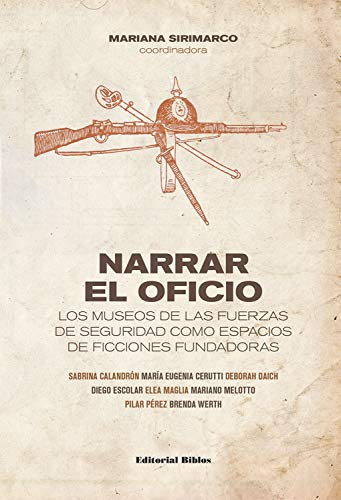 Narrar el oficio: Los museos de las fuerzas de seguridad como espacios de ficciones fundadoras (Spanish Edition)