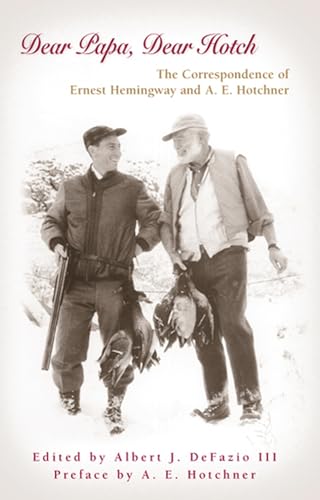 Dear Papa, Dear Hotch: The Correspondence of Ernest Hemingway and A. E. Hotchner (Volume 1)