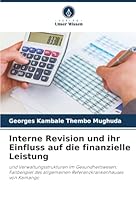 Interne Revision und ihr Einfluss auf die finanzielle Leistung: und Verwaltungsstrukturen im Gesundheitswesen: Fallbeispiel des allgemeinen Referenzkrankenhauses von Kamango (German Edition) 620390306X Book Cover