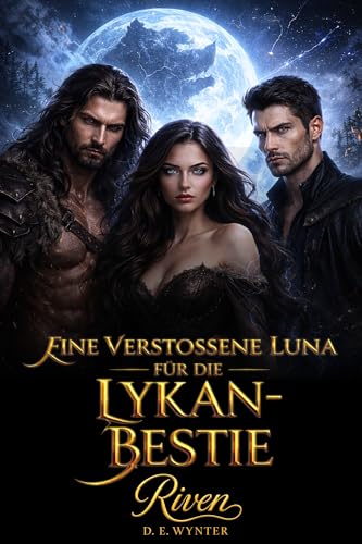 Eine verstoßene Luna für die Lykan-Bestie: Eine düstere Werwolf-Shifter-Omegaverse-Romanze (M/F) über Macht, Verrat und verbotene Bande
