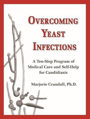 Overcoming Yeast Infections: A Ten-Step Program of Medical Care and Self-Help for Candidiasis