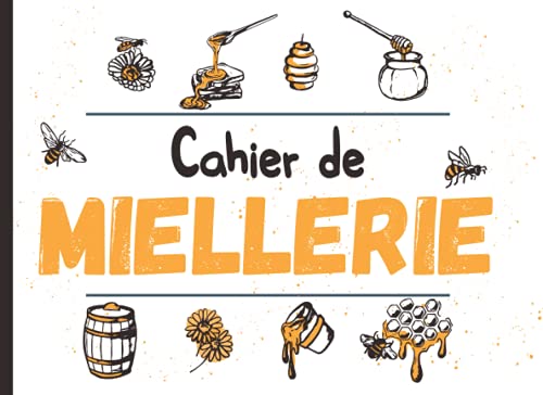 Cahier de Miellerie: Registre à remplir pour assurer la traçabilité de votre production - Carnet Cahier de Miellerie: Registre à remplir pour assurer la traçabilité de votre production - Carnet