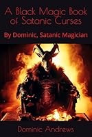 A Black Magic Book of Satanic Curses: By Dominic, Satanic Magician B0F61P6N9H Book Cover