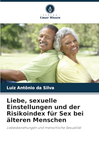 Liebe, sexuelle Einstellungen und der Risikoindex für Sex bei älteren Menschen: Liebesbeziehungen und menschliche Sexualität (German Edition)