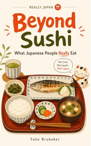 Beyond Sushi: What Japanese People Really Eat (Really Japan Book 1)