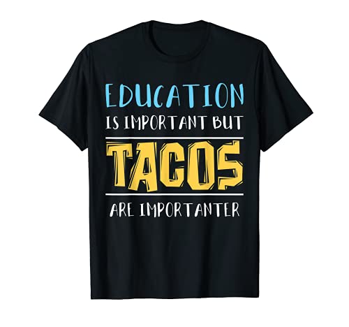 Education Is Important But Tacos Are Importanter T-Shirt