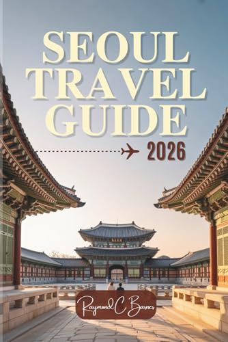 SEOUL TRAVEL GUIDE 2026: Explore Royal Heritage, Street Food, K-Culture, Scenic Views, and Authentic Local Experiences (The Explorer’s Bucket List Series)