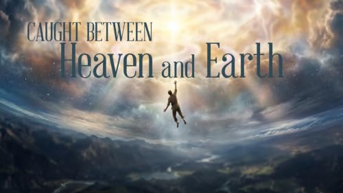 Caught and Between Heaven and Earth