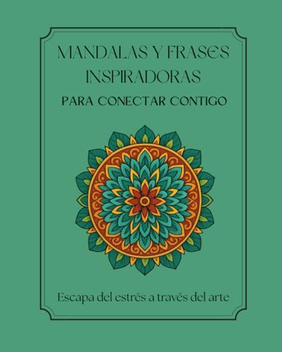 Mandalas y frases inspiradoras para conectar contigo: Escapa del estres a traves del arte