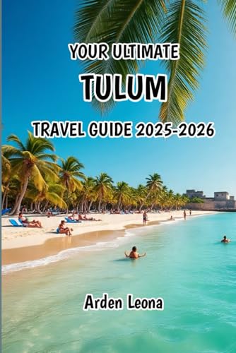 YOUR ULTIMATE TULUM TRAVEL GUIDE 2025-2026: 