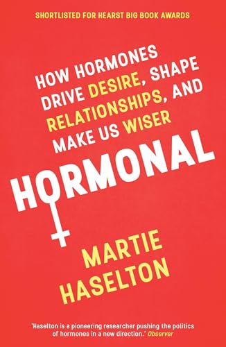 Hormonal: How Hormones Drive Desire, Shape Relationships, and Make Us Wiser