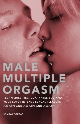 Male Multiple Orgasm: Techniques That Guarantee You and Your Lover Intense Sexual Pleasure Again and Again and Again by Somraj Pokras (2007-09-28)