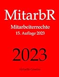 MitarbR, Mitarbeiterrechte, Aktuelle Gesetze: Wichtige Gesetze zu Arbeitnehmerrechten: Kündigungsschutz, Teilzeit, Befristung, Arbeitszeit, Urlaub, ... Mutterschutz, Elterngeld, Elternzeit