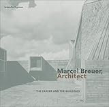  Marcel Breuer, Architect: The Career and the Buildings by Isabelle Hyman (2001-11-05)