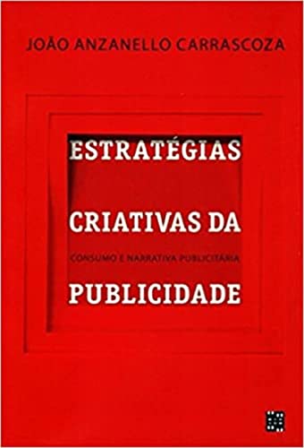 Estratégias Criativas da Publicidade. Consumo e Narrativa Publici...