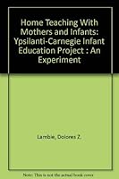 Home Teaching With Mothers and Infants: Ypsilanti-Carnegie Infant Education Project : An Experiment (Special Report) 0931114012 Book Cover