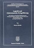 Logistik und friderizianische Kriegsführung.: Eine Studie zur Verteilung, Mobilisierung und Wirkungsmächtigkeit militärisch relevanter Ressourcen im ... Brandenburgischen und Preußischen Geschichte)