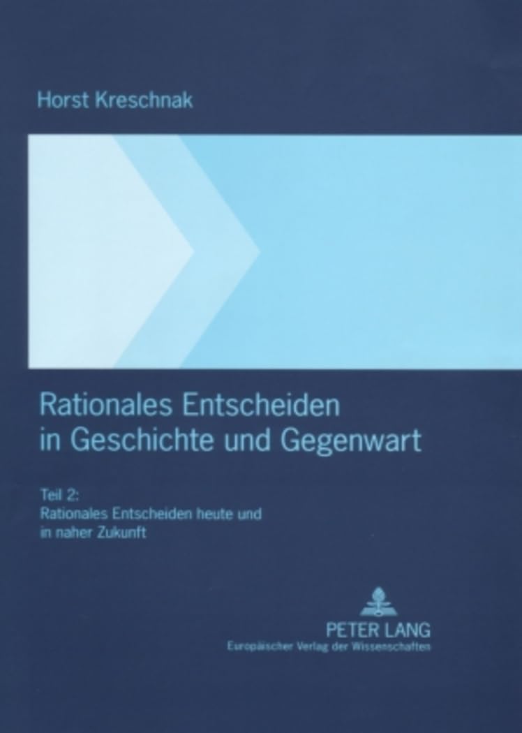 Rationales Entscheiden in Geschichte und Gegenwart: Teil 2: Rationales Entscheiden heute und in naher Zukunft