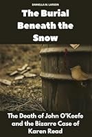 The Burial Beneath the Snow: The Death of John O’Keefe and the Bizarre Case of Karen Read (Unearthed Truths) B0F6D4TT6F Book Cover