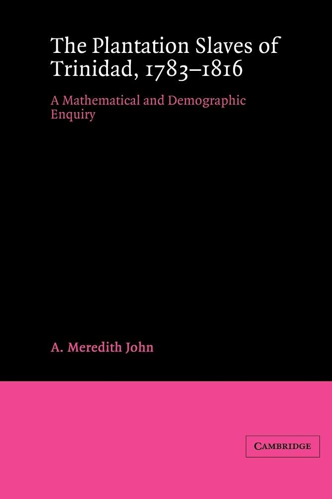 Plantation Slave Trinidad 1783-1816: A Mathematical and Demographic Enquiry