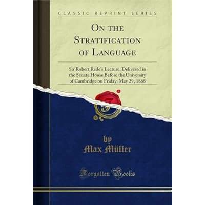 On the Stratification of Language: Sir Robert Rede's Lecture, Delivered in the Senate House Before the University of Cambridge on Friday, May 29, 1868