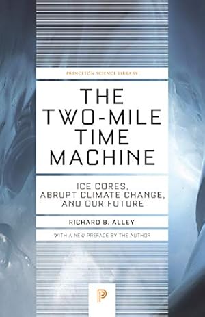 The Two-Mile Time Machine: Ice Cores, Abrupt Climate Change, and Our Future - Updated Edition (Princeton Science Library Book 31)