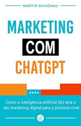 Marketing com ChatGPT: Como a inteligência artificial (IA) leva o...