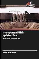 Irresponsabilità epistemica (Italian Edition) 6202420677 Book Cover