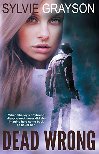 Dead Wrong: When Shelley’s boyfriend disappears, never did she imagine he would come back to haunt her
