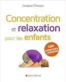  Concentration et relaxation pour les enfants : 100 exercices ludiques à faire à l\'école ou à la maison