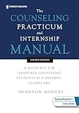The Counseling Practicum and Internship Manual: A Resource for Graduate Counseling Students in a Dynamic, Global Era