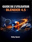  GUIDE DE L’UTILISATEUR BLENDER 4.5: L\'art et la technique de la modélisation 3D, de l\'animation, du rendu et des effets visuels