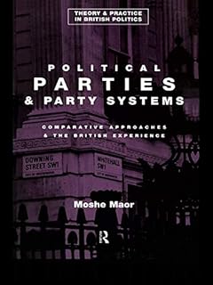 Political Parties and Party Systems: Comparative Approaches and the British Experience (Theory and Practice in British Politics)