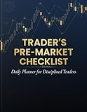 Trader’s Pre-Market Checklist: Daily Planner for Disciplined Traders: A 100-Day Journal with Watchlists, Risk Management, and Market Scans for Stock, Forex, Crypto & Options Success