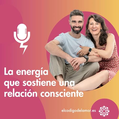 La energ&iacute;a que sostiene una relaci&oacute;n consciente