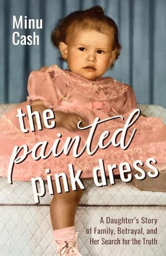 The Painted Pink Dress: A Daughter’s Story of Family, Betrayal, and Her Search for the Truth