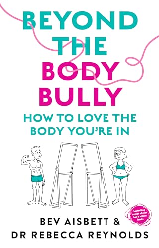Beyond the Body Bully: How to love the body you're in with this practical expert guide from the bestselling author of LIVING WITH IT, for readers of Lyndi Cohen, Taryn Brumfitt and Laura Thomas