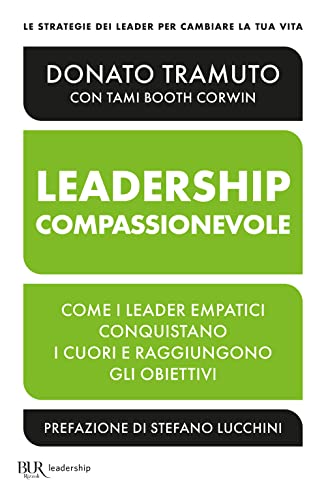 La leadership compassionevole. Come i leader empatici conquistano i...