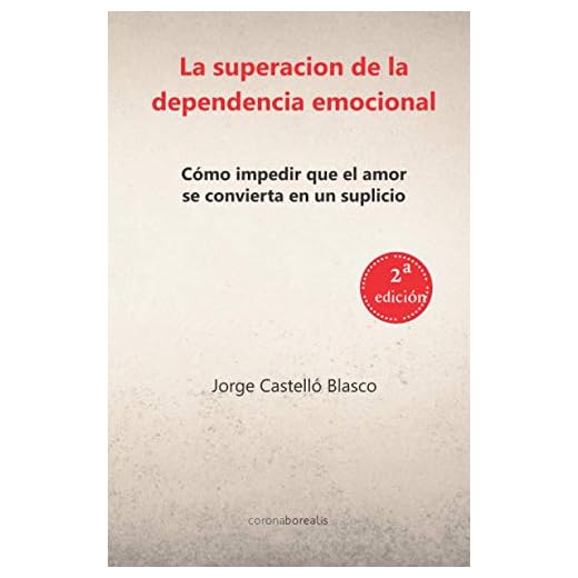 La superación de la dependencia emocional: Cómo impedir que el amor se convierta en un suplicio (BOREALIS CRECIMIENTO PERSONAL)