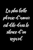 La plus belle phrase d’amour est dite dans le silence d’un regard: carnet amour, Espace créatif pour les souvenirs, Cadeau Relation, '6x9' pouces, 120 pages. (French Edition)