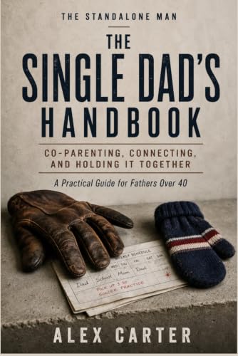 The Single Dad's Handbook: A Man’s Honest Guide to Dating Online and Off — Without Embarrassing Yourself (The Standalone Man)