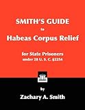 Smith's Guide to Habeas Corpus Relief for State Prisoners Under 28 U. S. C. &sect;2254