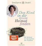 Das Kind in dir muss Heimat finden: Der Schlüssel zur Lösung (fast) aller Probleme